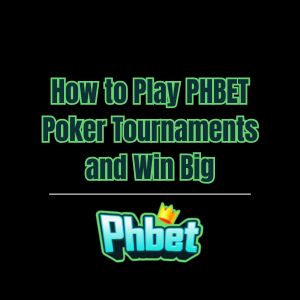 How to Play PHBET Poker Tournaments and Win Big - phbet1