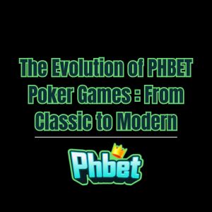 The Evolution of PHBET Poker Games : From Classic to Modern - phbet1