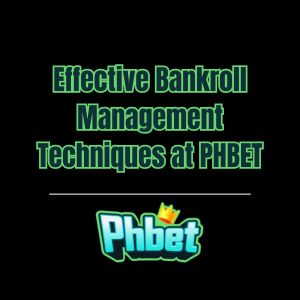 Effective Bankroll Management Techniques at PHBET - phbet1