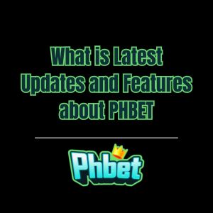 What is Latest Updates and Features about PHBET - phbet1